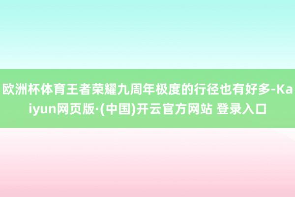 欧洲杯体育王者荣耀九周年极度的行径也有好多-Kaiyun网页版·(中国)开云官方网站 登录入口
