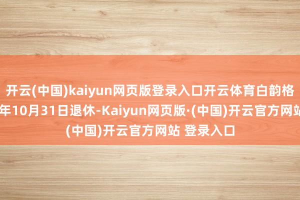 开云(中国)kaiyun网页版登录入口开云体育白韵格将于2025年10月31日退休-Kaiyun网页版·(中国)开云官方网站 登录入口