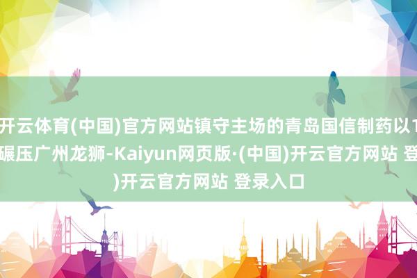 开云体育(中国)官方网站镇守主场的青岛国信制药以126-80碾压广州龙狮-Kaiyun网页版·(中国)开云官方网站 登录入口